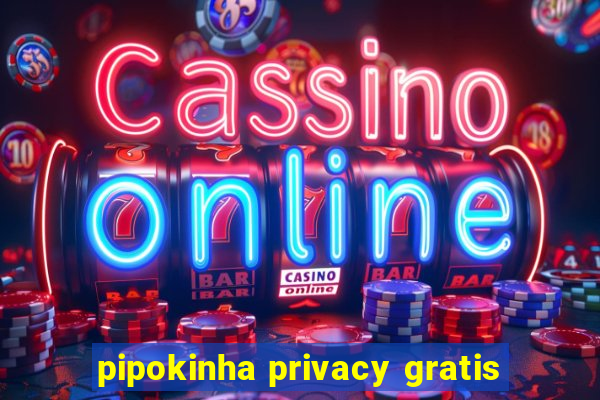 pipokinha privacy gratis